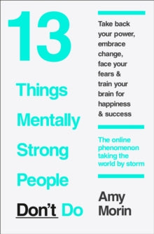 13 Things Mentally Strong People Don’t Do by Amy Morin