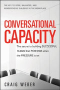Conversational Capacity: The Secret to Building Successful Teams That Perform When the Pressure Is On by Craig Weber
