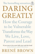 Daring Greatly : How the Courage to Be Vulnerable Transforms the Way We Live, Love, Parent, and Lead by Brene Brown