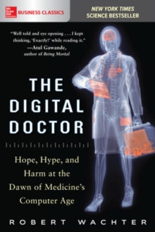 The Digital Doctor: Hope, Hype, and Harm at the Dawn of Medicine’s Computer Age by Robert Wachter