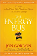 The Energy Bus: 10 Rules to Fuel Your Life, Work, and Team with Positive Energy by Jon Gordon