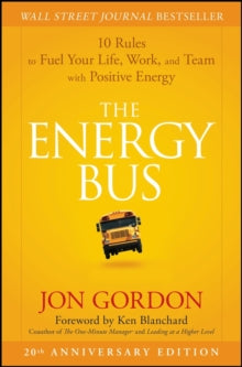 The Energy Bus: 10 Rules to Fuel Your Life, Work, and Team with Positive Energy by Jon Gordon