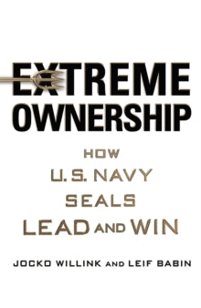 Extreme Ownership : How U.S. Navy Seals Lead and Win by Jocko Willink, Leif Babin