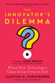The Innovator's Dilemma, with a New Foreword : When New Technologies Cause Great Firms to Fail by Clayton M. Christensen