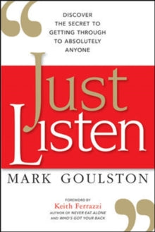 Just Listen: Discover the Secret to Getting Through to Absolutely Anyone by Mark M.D. Goulston