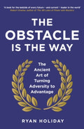The Obstacle is the Way: The Ancient Art of Turning Adversity to Advantage by Ryan Holiday