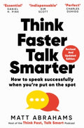 Think Faster, Talk Smarter: How to Speak Successfully When You're Put on the Spot by Matt Abrahams