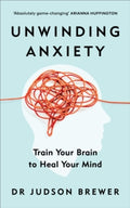 Unwinding Anxiety : Train Your Brain to Heal Your Mind by Dr Judson Brewer